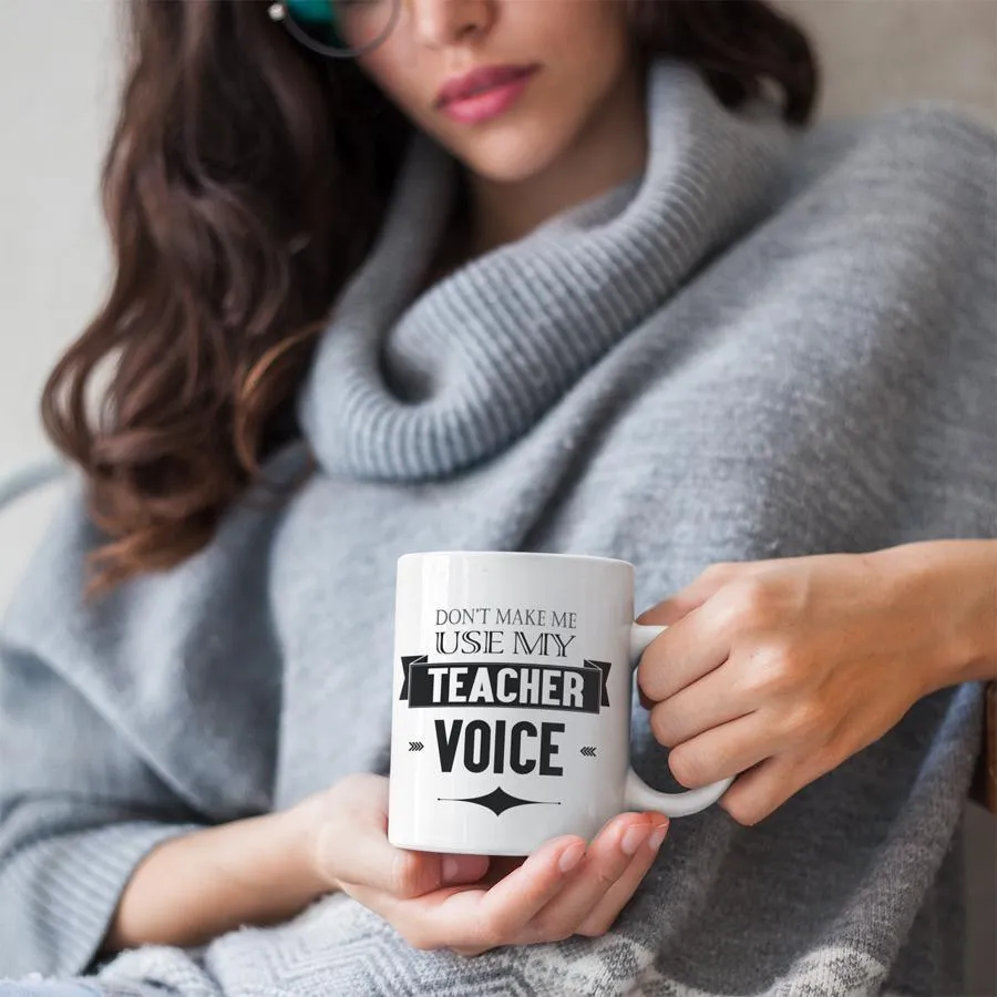 Don't Make Me Use My Teacher Voice Mug