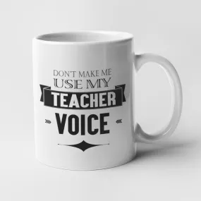 Don't Make Me Use My Teacher Voice Mug